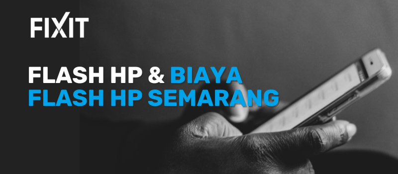 FIXIT Indonesia - Pengertian Flash HP & Biaya Flash HP Semarang